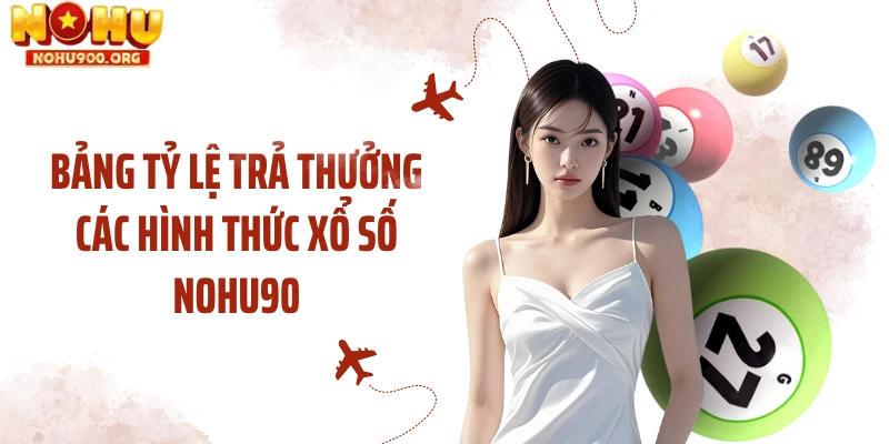 Bảng tỷ lệ trả thưởng các hình thức xổ số NOHU90