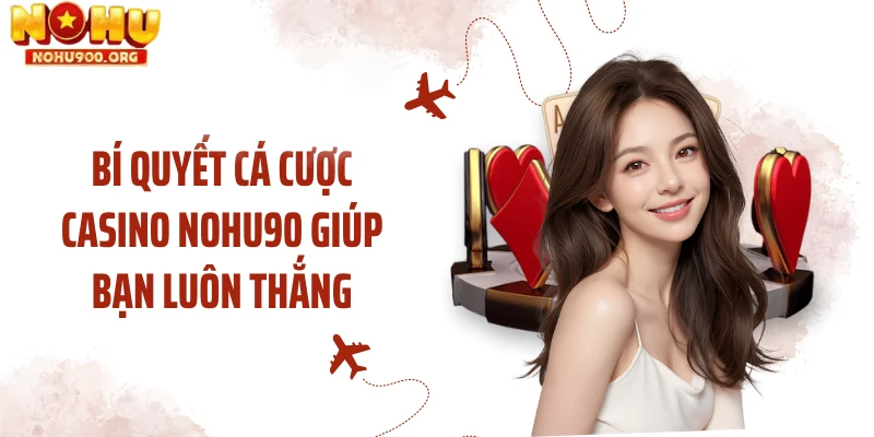Bí quyết cá cược casino NOHU90 giúp bạn luôn thắng
