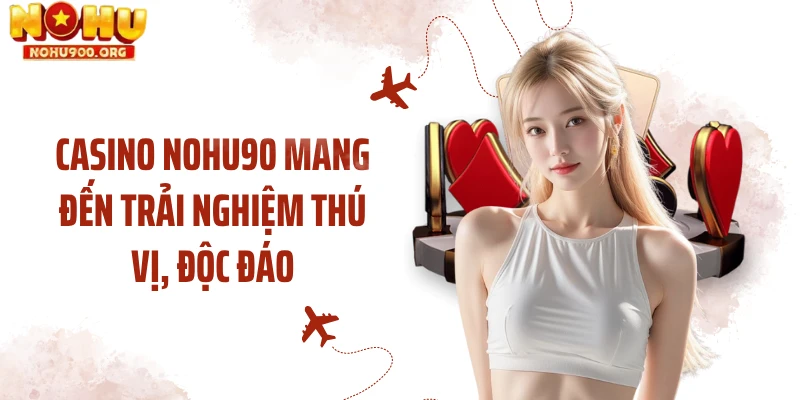 Casino NOHU90 mang đến trải nghiệm thú vị, độc đáo