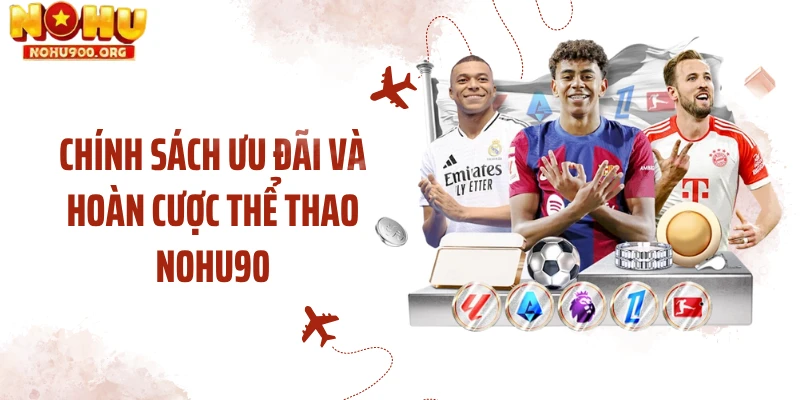 Chính sách ưu đãi và hoàn cược thể thao NOHU90