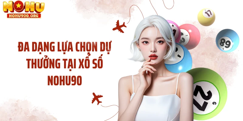 Đa dạng lựa chọn dự thưởng tại xổ số NOHU90