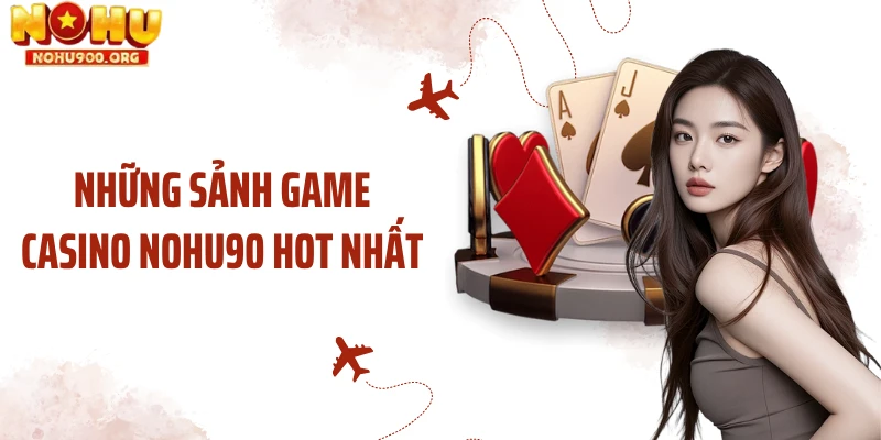 Những sảnh game casino NOHU90 hot nhất