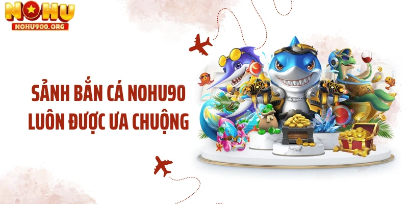 Sảnh bắn cá NOHU90 luôn được ưa chuộng