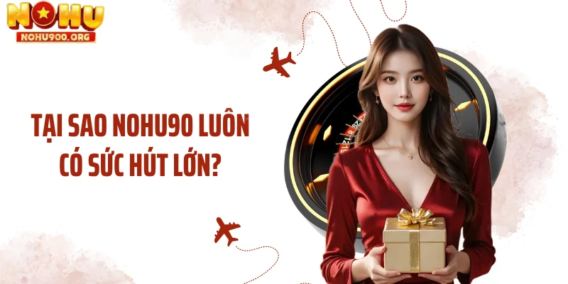 Tại sao NOHU90 luôn có sức hút lớn?