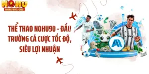 Thể Thao NOHU90 - Đấu Trường Cá Cược Tốc Độ, Siêu Lợi Nhuận