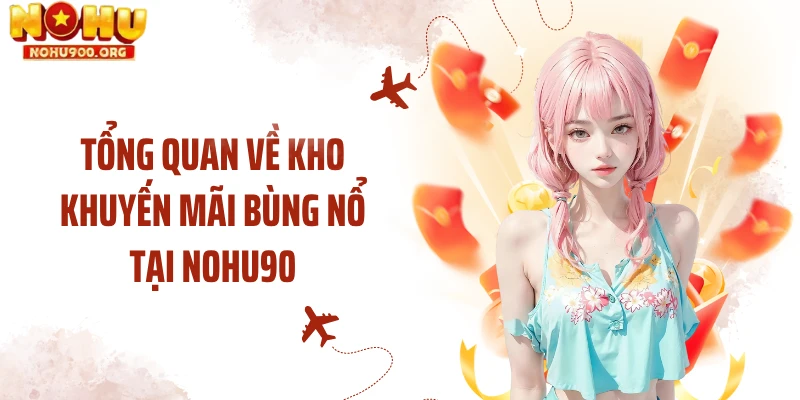 Tổng quan về kho khuyến mãi bùng nổ tại NOHU90