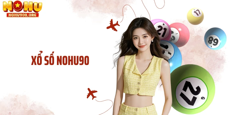 Xổ Số NOHU90 - Sân Chơi Minh Bạch Trả Thưởng Tới 1:90